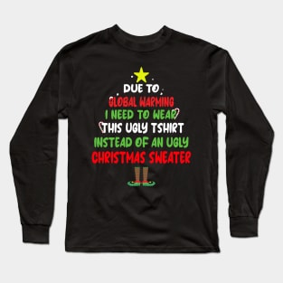 Due to Global Warming, I need to wear this ugly tshirt instead of an ugly Christmas Sweater Long Sleeve T-Shirt